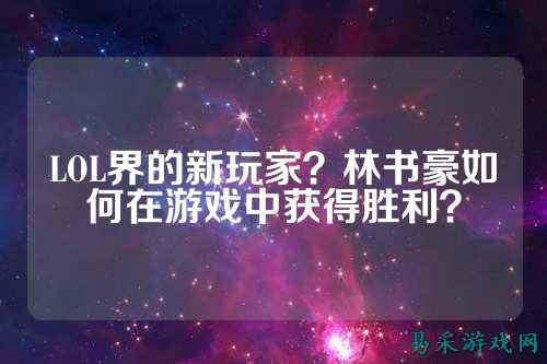 LOL界的新玩家?林书豪如何在游戏中获得胜利?