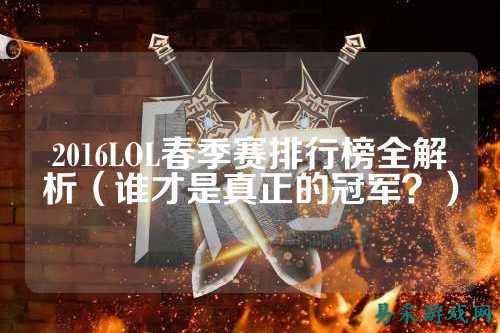 2016LOL春季赛排行榜全解析（谁才是真正的冠军？）