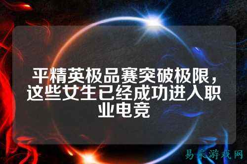 平精英极品赛突破极限,这些女生已经成功进入职业电竞