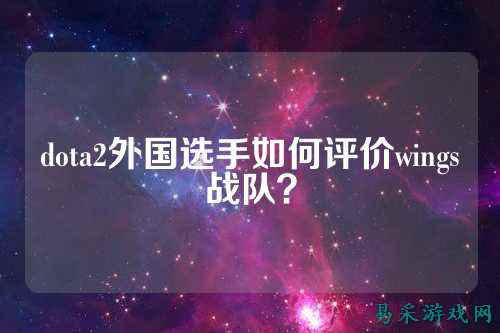 dota2外国选手如何评价wings战队?