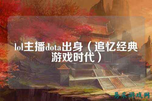 lol主播dota出身(追忆经典游戏时代)
