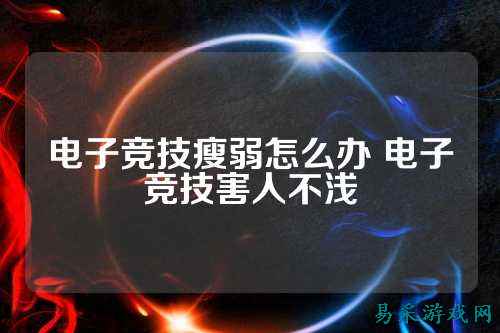 电子竞技瘦弱怎么办 电子竞技害人不浅