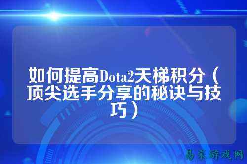 如何提高Dota2天梯积分（顶尖选手分享的秘诀与技巧）