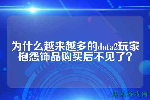 为什么越来越多的dota2玩家抱怨饰品购买后不见了？