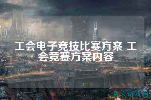 工会电子竞技比赛方案 工会竞赛方案内容