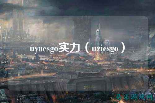 uyacsgo实力(uzicsgo)