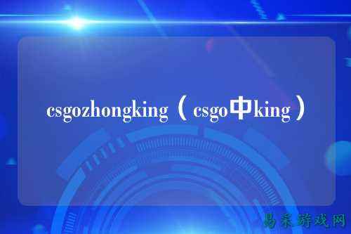 csgozhongking(csgo中king)