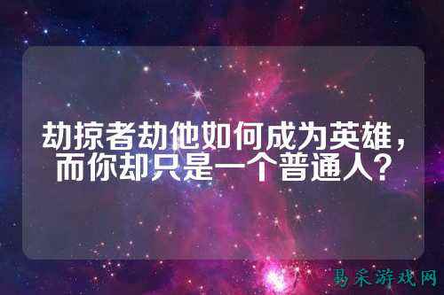 劫掠者劫他如何成为英雄,而你却只是一个普通人?
