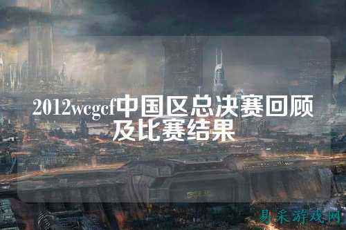 2012wcgcf中国区总决赛回顾及比赛结果