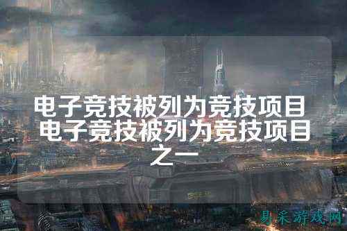电子竞技被列为竞技项目 电子竞技被列为竞技项目之一