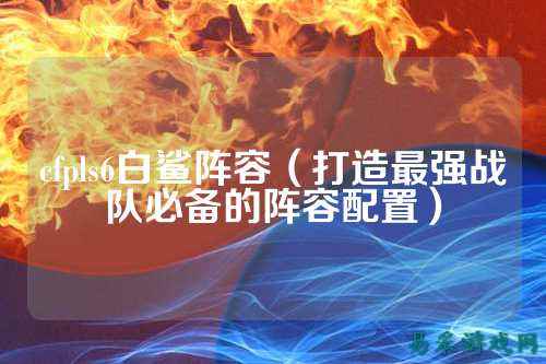 cfpls6白鲨阵容(打造最强战队必备的阵容配置)