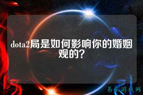 dota2局是如何影响你的婚姻观的?