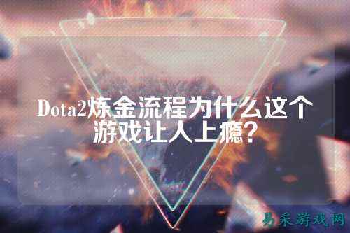 Dota2炼金流程为什么这个游戏让人上瘾?