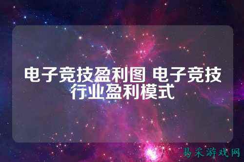 电子竞技盈利图 电子竞技行业盈利模式