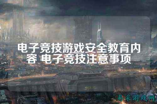 电子竞技游戏安全教育内容 电子竞技注意事项