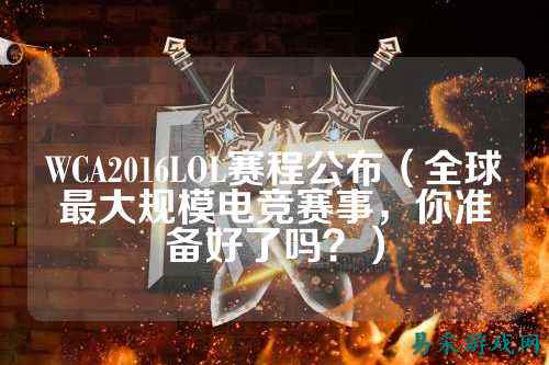 WCA2016LOL赛程公布(全球最大规模电竞赛事,你准备好了吗?)