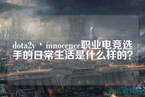 dota2y丶innocence职业电竞选手的日常生活是什么样的?