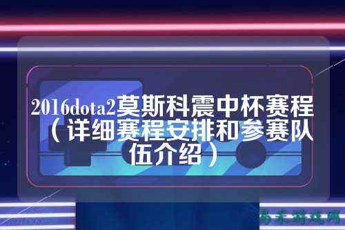 2016dota2莫斯科震中杯赛程(详细赛程安排和参赛队伍介绍)