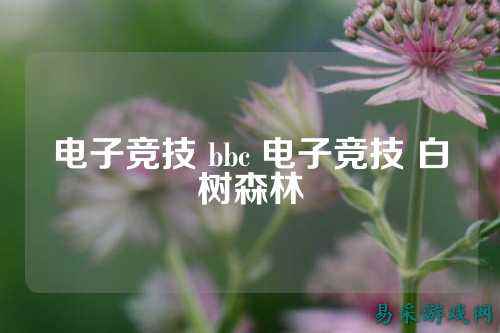 电子竞技 bbc 电子竞技 白树森林