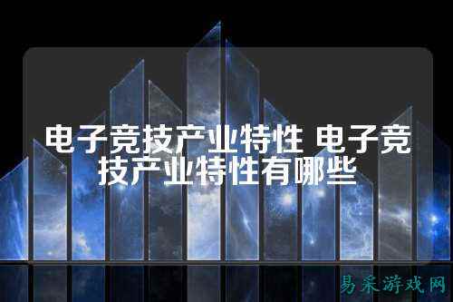 电子竞技产业特性 电子竞技产业特性有哪些
