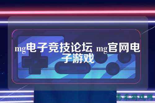 mg电子竞技论坛 mg官网电子游戏