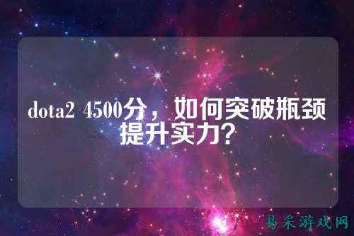 dota2 4500分，如何突破瓶颈提升实力？