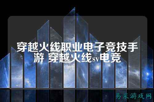 穿越火线职业电子竞技手游 穿越火线sv电竞