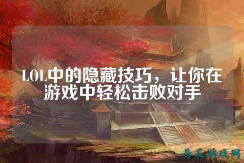 LOL中的隐藏技巧,让你在游戏中轻松击败对手