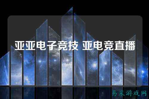 亚亚电子竞技 亚电竞直播