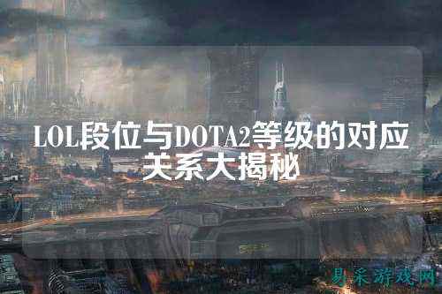 LOL段位与DOTA2等级的对应关系大揭秘