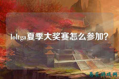 loltga夏季大奖赛怎么参加?