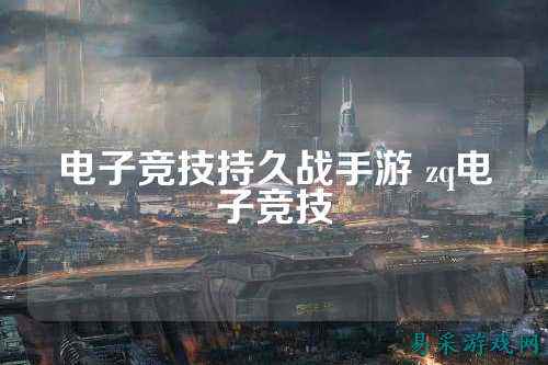 电子竞技持久战手游 zq电子竞技