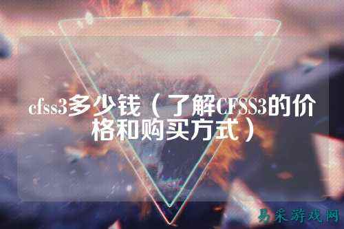 cfss3多少钱(了解CFSS3的价格和购买方式)