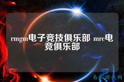 rmgm电子竞技俱乐部 mrc电竞俱乐部