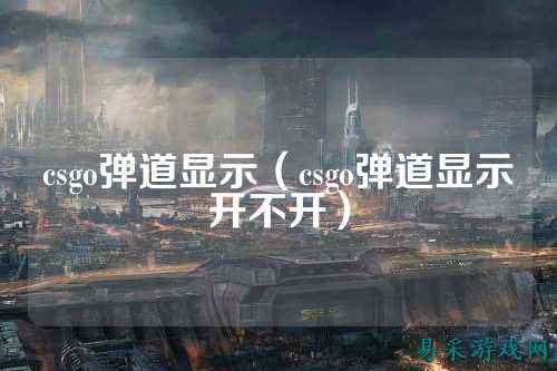 csgo弹道显示（csgo弹道显示开不开）
