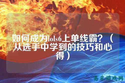 如何成为lols6上单线霸？（从选手中学到的技巧和心得）