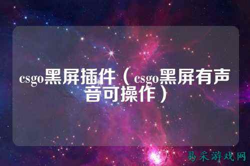 csgo黑屏插件（csgo黑屏有声音可操作）