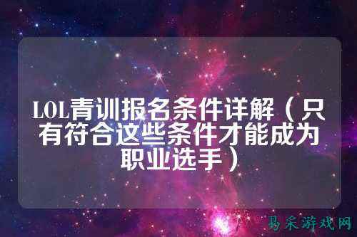 LOL青训报名条件详解(只有符合这些条件才能成为职业选手)