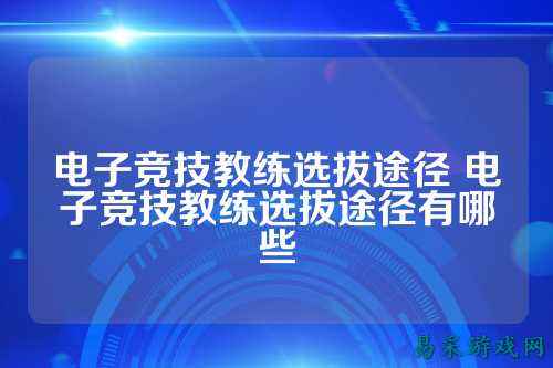 电子竞技教练选拔途径 电子竞技教练选拔途径有哪些