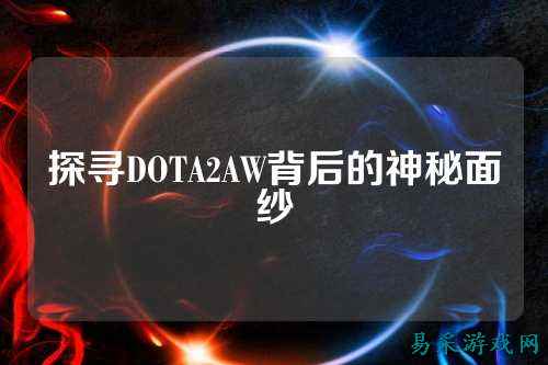 探寻DOTA2AW背后的神秘面纱