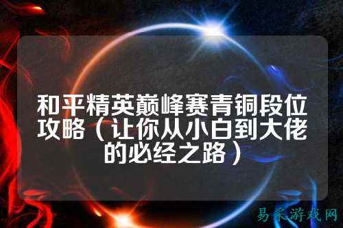 和平精英巅峰赛青铜段位攻略（让你从小白到大佬的必经之路）