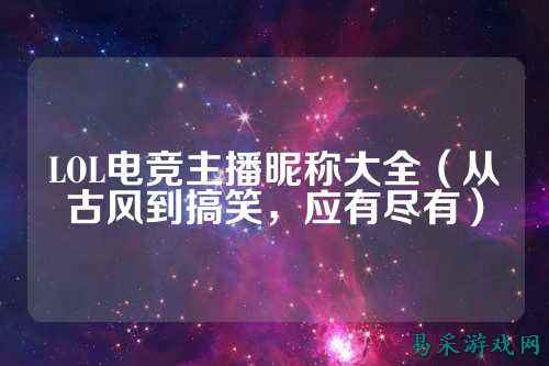 LOL电竞主播昵称大全（从古风到搞笑，应有尽有）