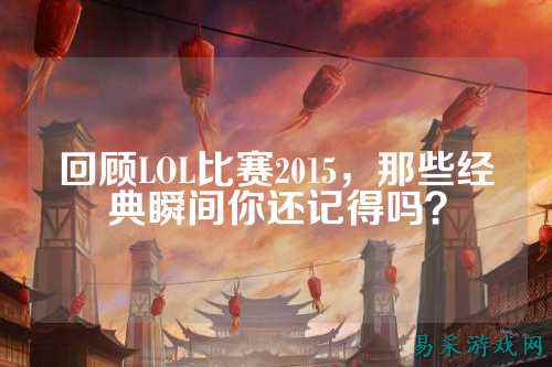 回顾LOL比赛2015，那些经典瞬间你还记得吗？