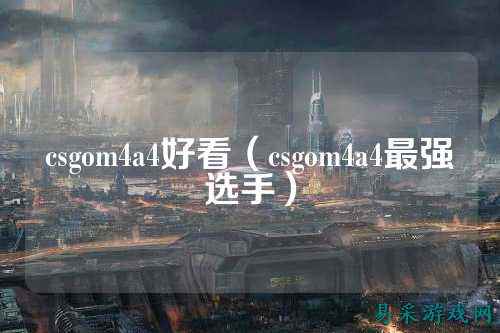 csgom4a4好看（csgom4a4最强选手）