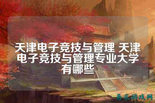 天津电子竞技与管理 天津电子竞技与管理专业大学有哪些