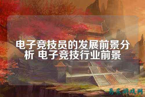 电子竞技员的发展前景分析 电子竞技行业前景