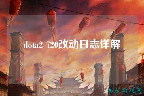 dota2 720改动日志详解