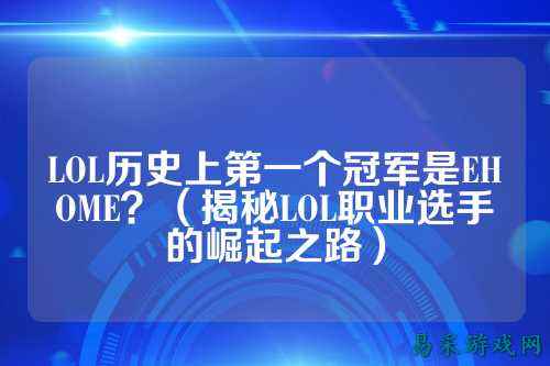 LOL历史上第一个冠军是EHOME?(揭秘LOL职业选手的崛起之路)
