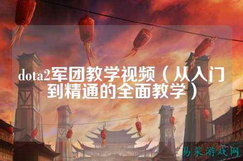 dota2军团教学视频(从入门到精通的全面教学)