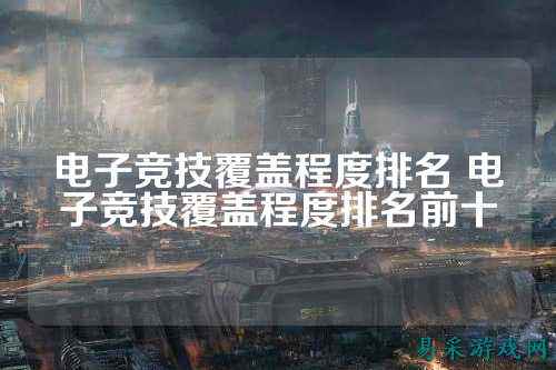 电子竞技覆盖程度排名 电子竞技覆盖程度排名前十